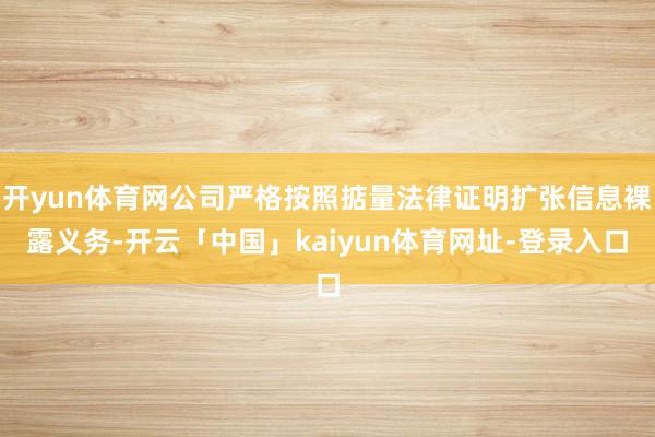 开yun体育网公司严格按照掂量法律证明扩张信息裸露义务-开云「中国」kaiyun体育网址-登录入口