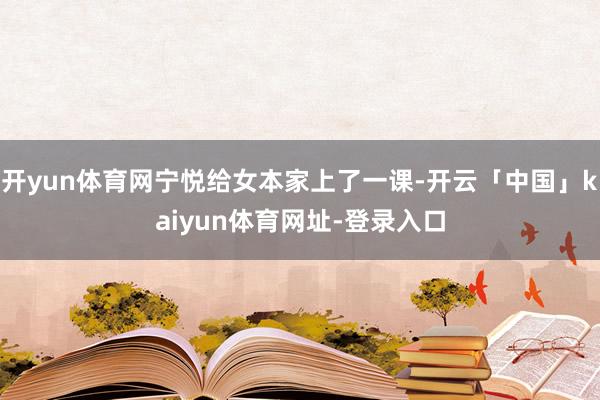开yun体育网宁悦给女本家上了一课-开云「中国」kaiyun体育网址-登录入口