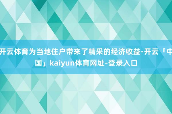 开云体育为当地住户带来了精采的经济收益-开云「中国」kaiyun体育网址-登录入口