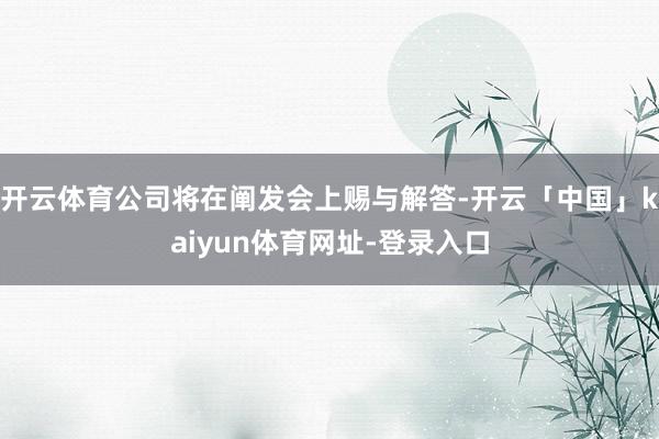 开云体育公司将在阐发会上赐与解答-开云「中国」kaiyun体育网址-登录入口