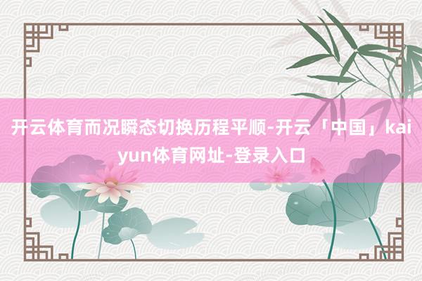 开云体育而况瞬态切换历程平顺-开云「中国」kaiyun体育网址-登录入口