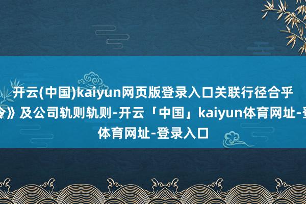 开云(中国)kaiyun网页版登录入口关联行径合乎《公功令》及公司轨则轨则-开云「中国」kaiyun体育网址-登录入口
