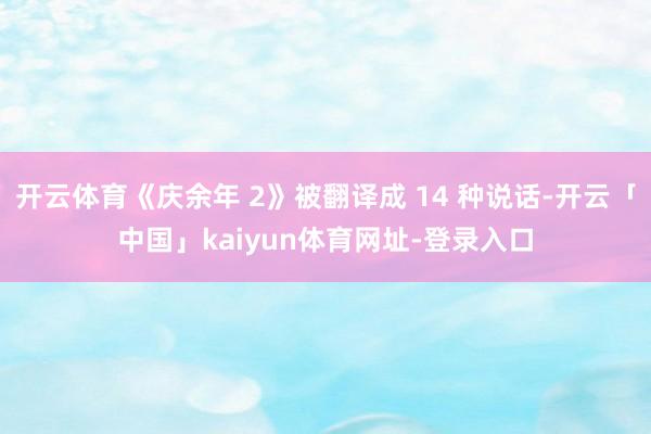 开云体育《庆余年 2》被翻译成 14 种说话-开云「中国」kaiyun体育网址-登录入口