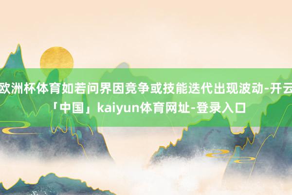 欧洲杯体育如若问界因竞争或技能迭代出现波动-开云「中国」kaiyun体育网址-登录入口