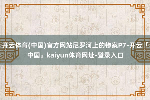 开云体育(中国)官方网站尼罗河上的惨案P7-开云「中国」kaiyun体育网址-登录入口