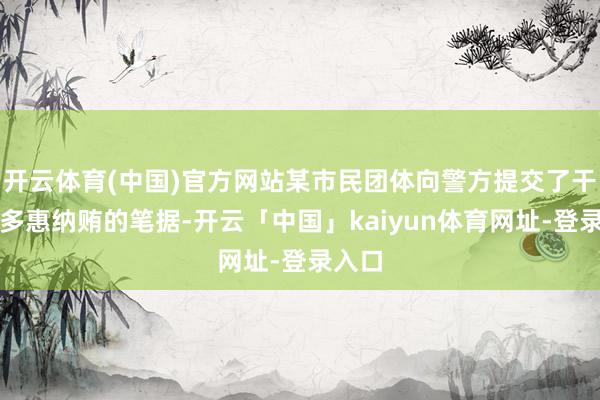 开云体育(中国)官方网站某市民团体向警方提交了干系文多惠纳贿的笔据-开云「中国」kaiyun体育网址-登录入口