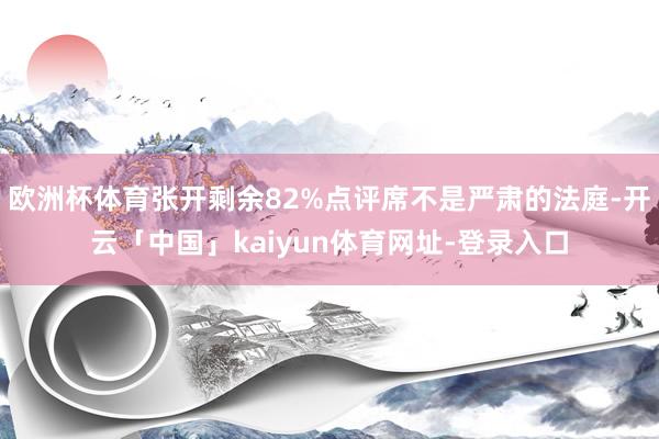 欧洲杯体育张开剩余82%点评席不是严肃的法庭-开云「中国」kaiyun体育网址-登录入口