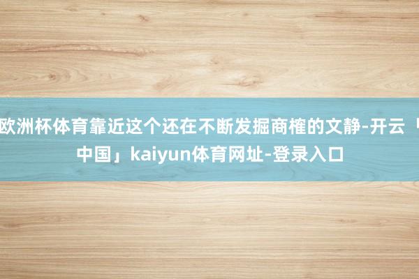 欧洲杯体育靠近这个还在不断发掘商榷的文静-开云「中国」kaiyun体育网址-登录入口