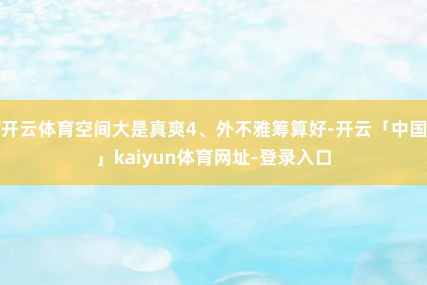 开云体育空间大是真爽4、外不雅筹算好-开云「中国」kaiyun体育网址-登录入口