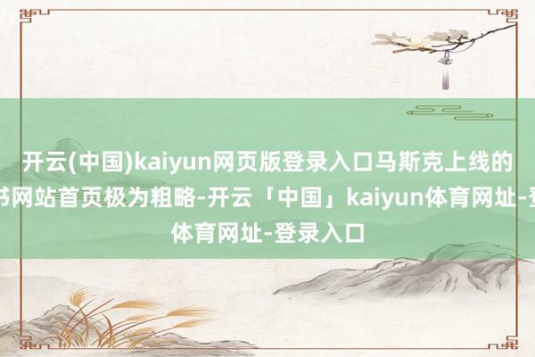 开云(中国)kaiyun网页版登录入口马斯克上线的百科全书网站首页极为粗略-开云「中国」kaiyun体育网址-登录入口