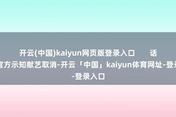 开云(中国)kaiyun网页版登录入口 话剧院官方示知献艺取消-开云「中国」kaiyun体育网址-登录入口