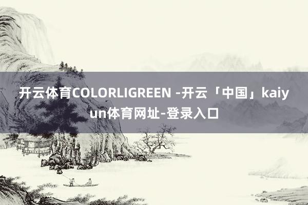 开云体育COLORLIGREEN -开云「中国」kaiyun体育网址-登录入口