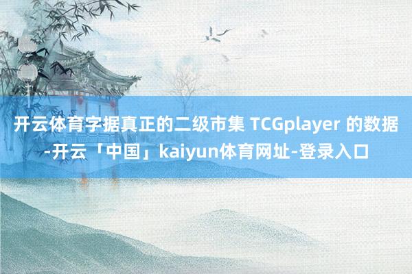 开云体育字据真正的二级市集 TCGplayer 的数据-开云「中国」kaiyun体育网址-登录入口