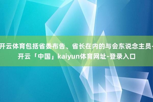 开云体育包括省委布告、省长在内的与会东说念主员-开云「中国」kaiyun体育网址-登录入口